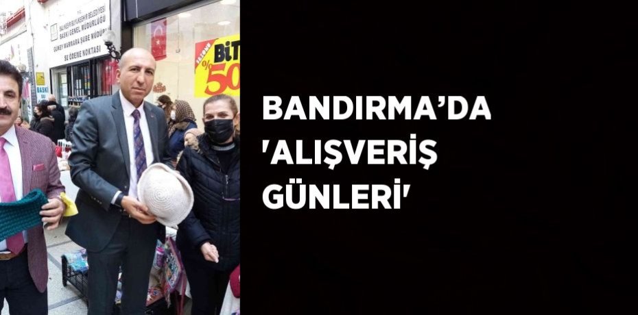 BANDIRMA’DA 'ALIŞVERİŞ GÜNLERİ'