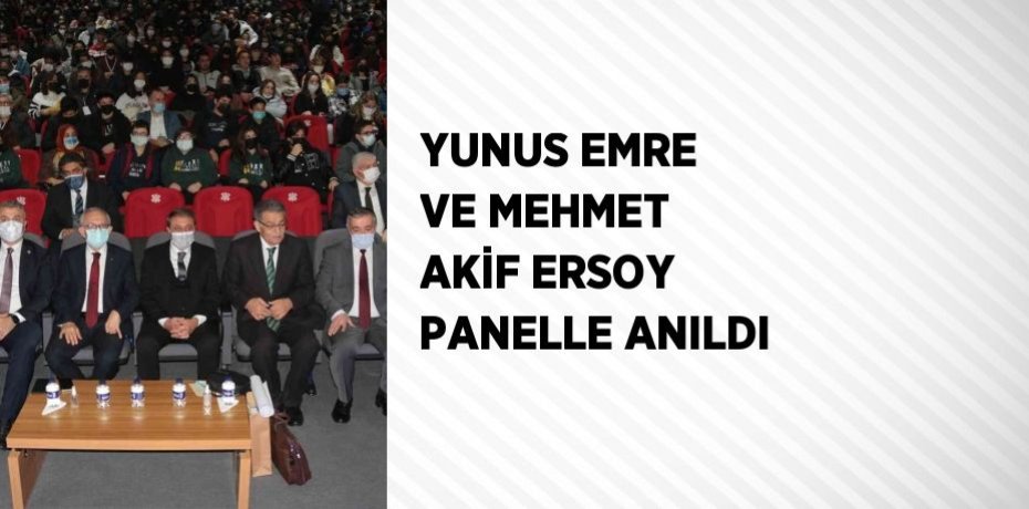 YUNUS EMRE VE MEHMET AKİF ERSOY PANELLE ANILDI
