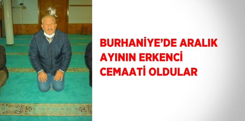 BURHANİYE’DE ARALIK AYININ ERKENCİ CEMAATİ OLDULAR
