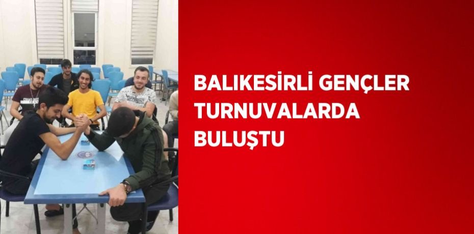 BALIKESİRLİ GENÇLER TURNUVALARDA BULUŞTU