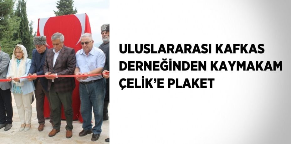 ULUSLARARASI KAFKAS DERNEĞİNDEN KAYMAKAM ÇELİK’E PLAKET