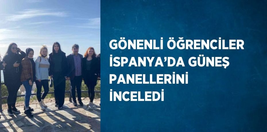 GÖNENLİ ÖĞRENCİLER İSPANYA’DA GÜNEŞ PANELLERİNİ İNCELEDİ