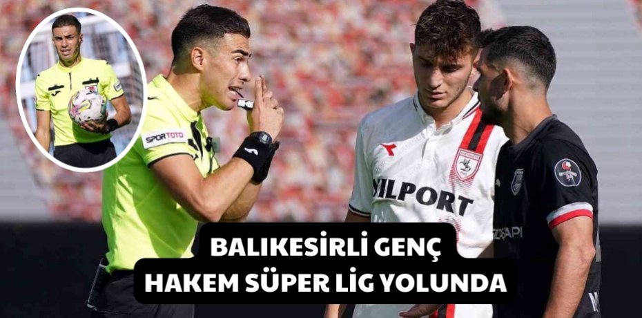 Balıkesirli genç hakem Süper Lig yolunda
