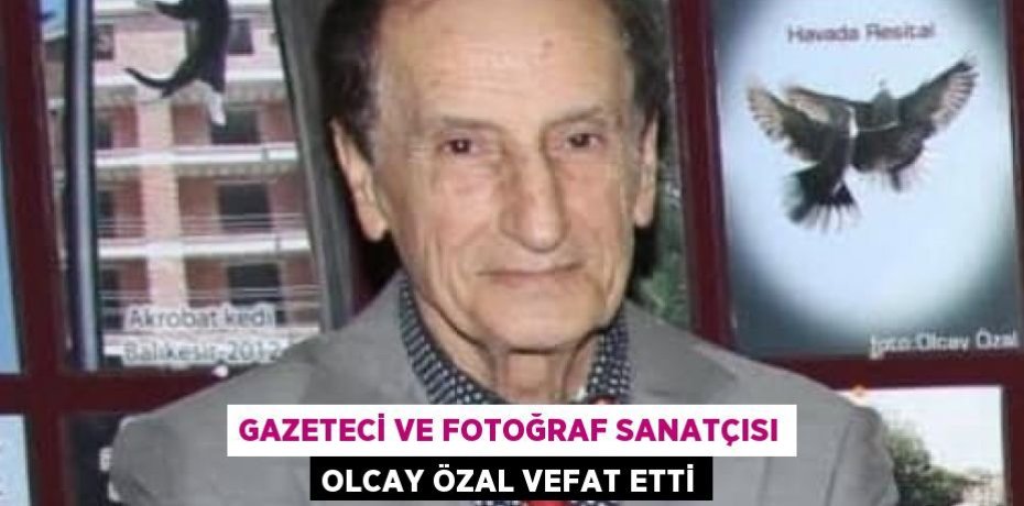 Gazeteci ve fotoğraf sanatçısı Olcay Özal vefat etti