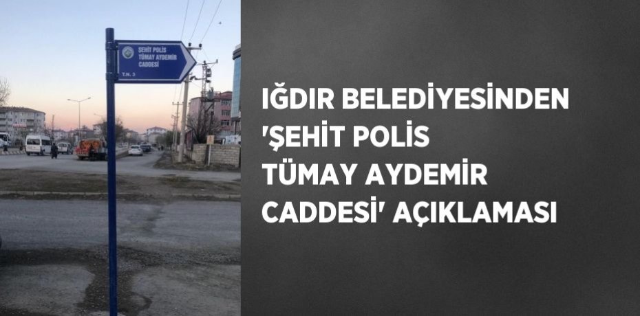 IĞDIR BELEDİYESİNDEN 'ŞEHİT POLİS TÜMAY AYDEMİR CADDESİ' AÇIKLAMASI
