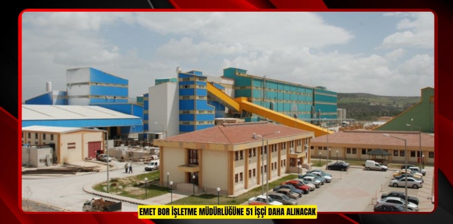Emet Bor İşletme Müdürlüğüne 51 işçi daha alınacak  