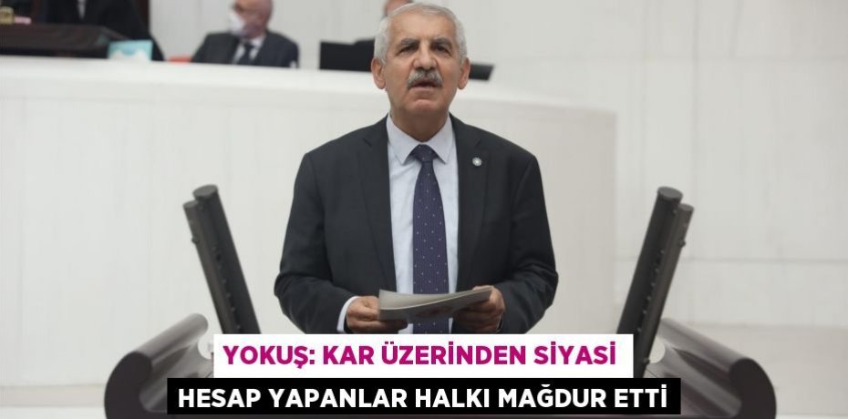 YOKUŞ: KAR ÜZERİNDEN SİYASİ HESAP YAPANLAR HALKI MAĞDUR ETTİ