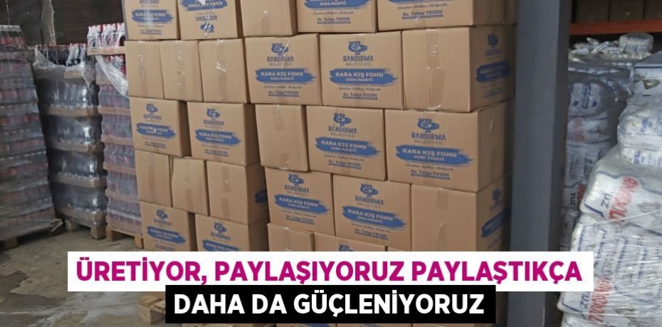 ÜRETİYOR, PAYLAŞIYORUZ PAYLAŞTIKÇA DAHA DA GÜÇLENİYORUZ