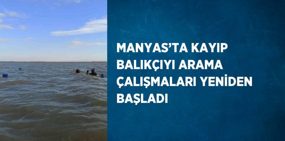 MANYAS’TA KAYIP BALIKÇIYI ARAMA ÇALIŞMALARI YENİDEN BAŞLADI