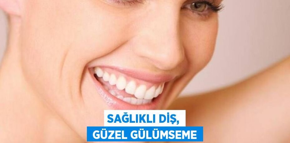 SAĞLIKLI DİŞ,  GÜZEL GÜLÜMSEME