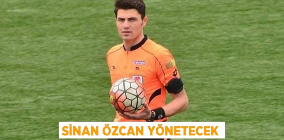 SİNAN ÖZCAN YÖNETECEK
