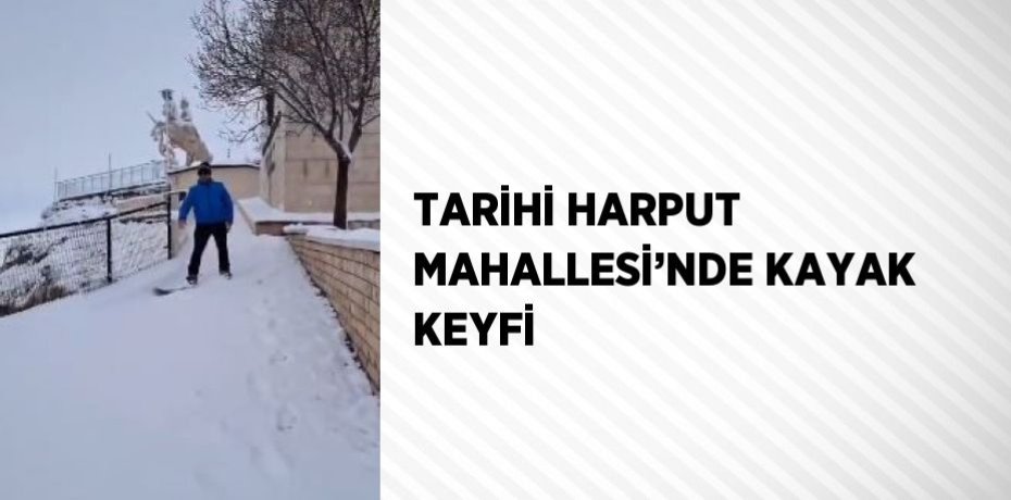 TARİHİ HARPUT MAHALLESİ’NDE KAYAK KEYFİ