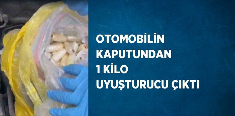 OTOMOBİLİN KAPUTUNDAN 1 KİLO UYUŞTURUCU ÇIKTI