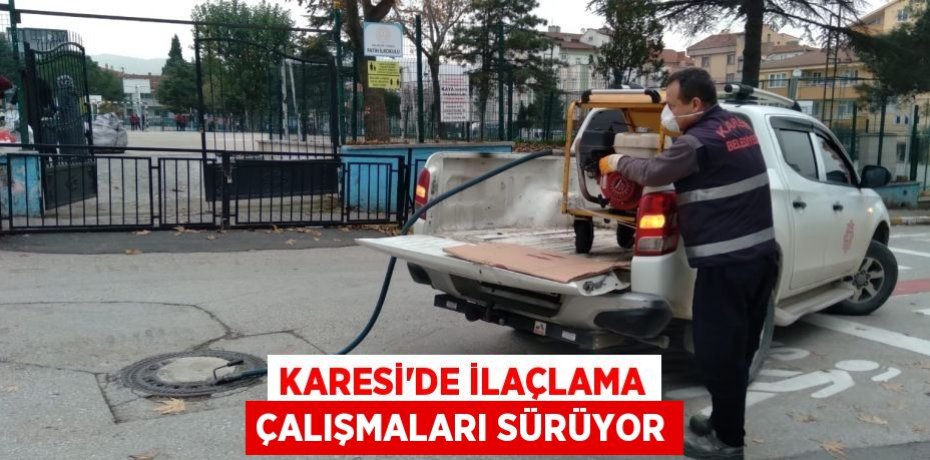 KARESİ’DE İLAÇLAMA ÇALIŞMALARI SÜRÜYOR