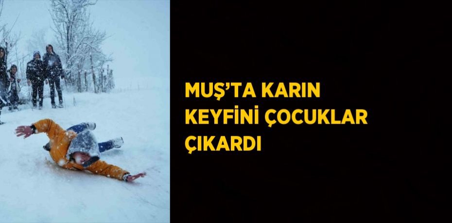 MUŞ’TA KARIN KEYFİNİ ÇOCUKLAR ÇIKARDI