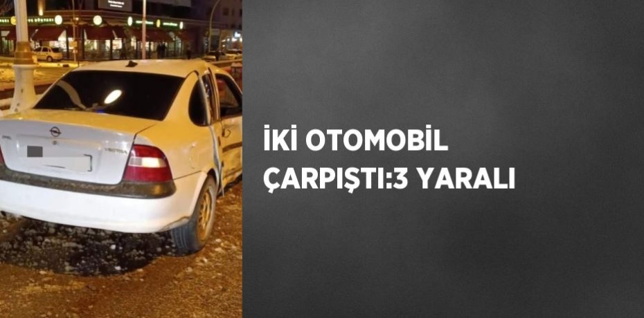 İKİ OTOMOBİL ÇARPIŞTI:3 YARALI