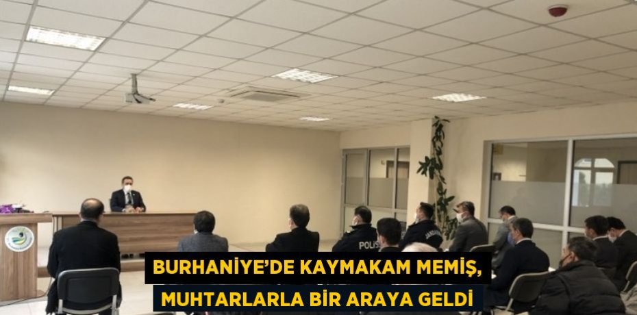 BURHANİYE’DE KAYMAKAM MEMİŞ, MUHTARLARLA BİR ARAYA GELDİ