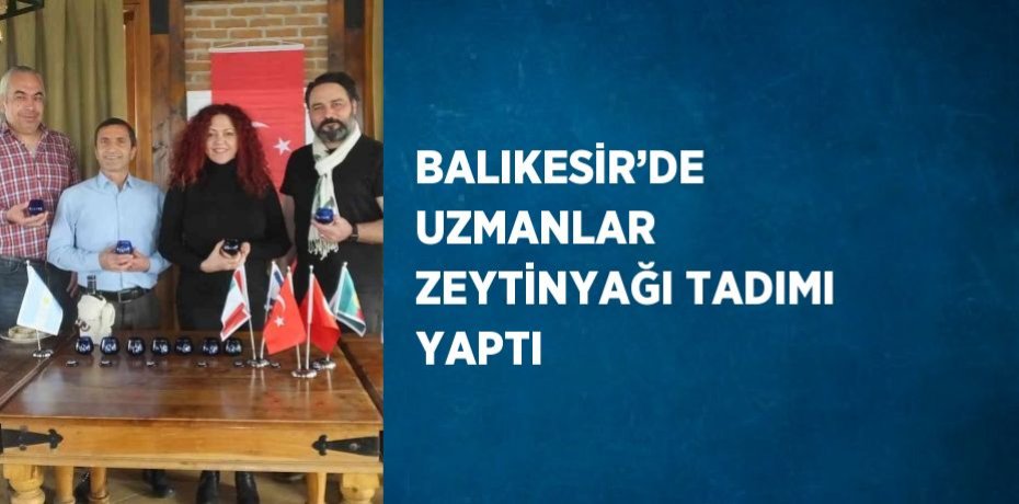 BALIKESİR’DE UZMANLAR ZEYTİNYAĞI TADIMI YAPTI