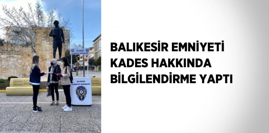 BALIKESİR EMNİYETİ KADES HAKKINDA BİLGİLENDİRME YAPTI