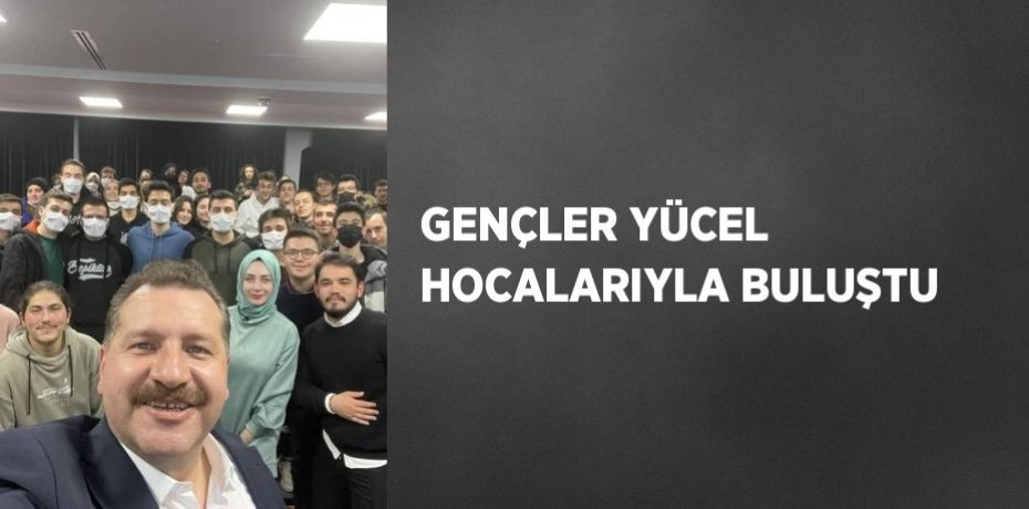 GENÇLER YÜCEL HOCALARIYLA BULUŞTU