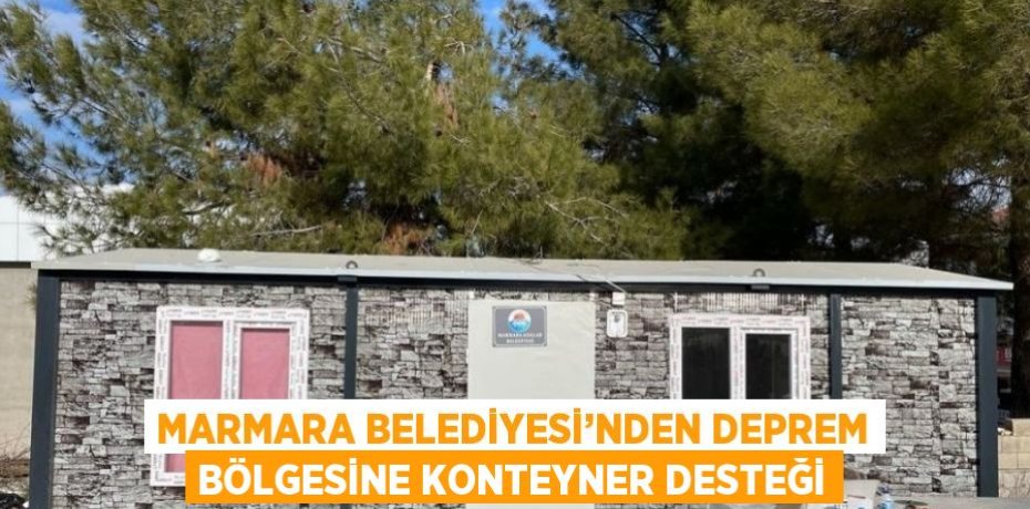 MARMARA BELEDİYESİ’NDEN DEPREM BÖLGESİNE KONTEYNER DESTEĞİ