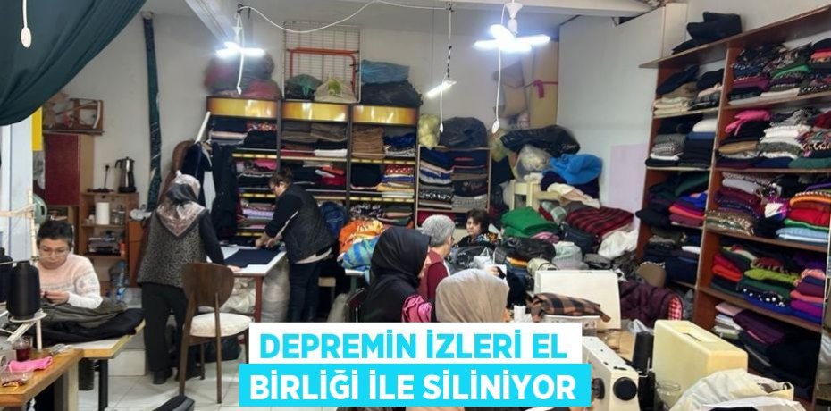 DEPREMİN İZLERİ EL BİRLİĞİ İLE SİLİNİYOR