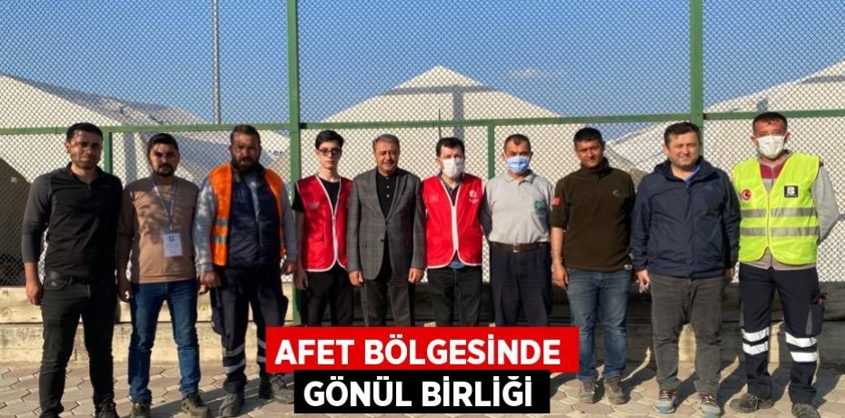 AFET BÖLGESİNDE GÖNÜL BİRLİĞİ
