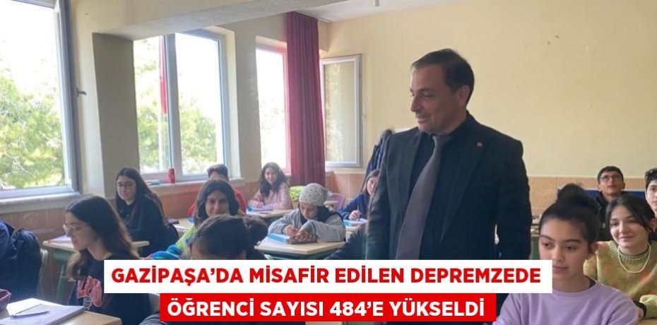 GAZİPAŞA’DA MİSAFİR EDİLEN DEPREMZEDE ÖĞRENCİ SAYISI 484’E YÜKSELDİ
