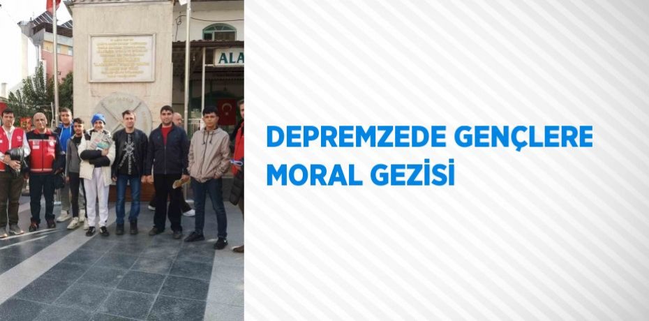 DEPREMZEDE GENÇLERE MORAL GEZİSİ