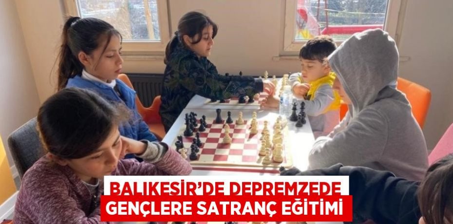 BALIKESİR’DE DEPREMZEDE GENÇLERE SATRANÇ EĞİTİMİ