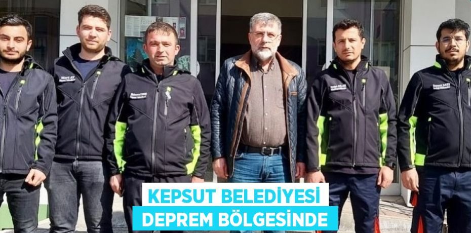 KEPSUT BELEDİYESİ  DEPREM BÖLGESİNDE