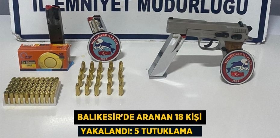 Balıkesir'de aranan 18 kişi yakalandı: 5 tutuklama  