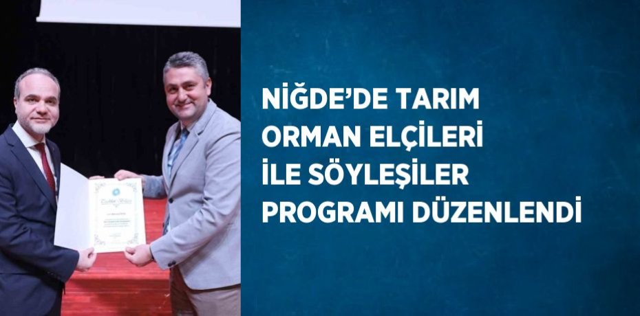 NİĞDE’DE TARIM ORMAN ELÇİLERİ İLE SÖYLEŞİLER PROGRAMI DÜZENLENDİ