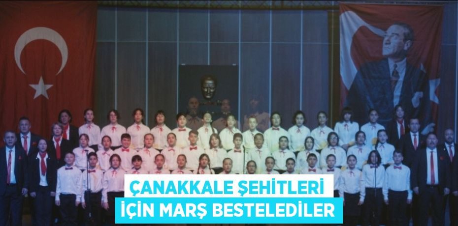 ÇANAKKALE ŞEHİTLERİ İÇİN MARŞ BESTELEDİLER