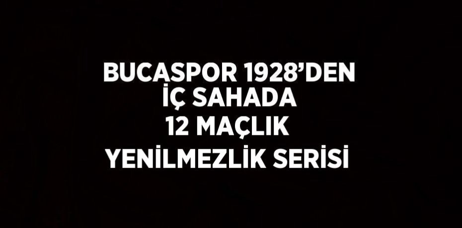 BUCASPOR 1928’DEN İÇ SAHADA 12 MAÇLIK YENİLMEZLİK SERİSİ