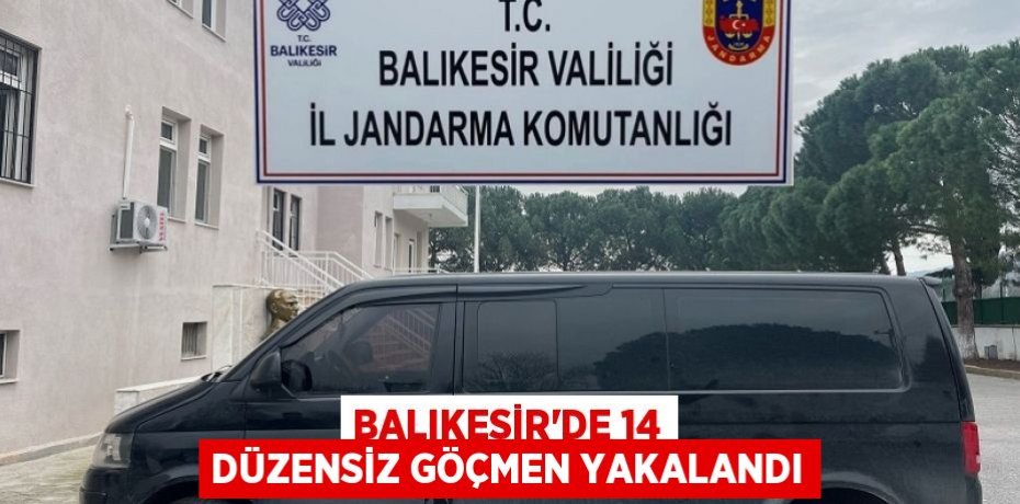 Balıkesir’de 14 düzensiz göçmen yakalandı