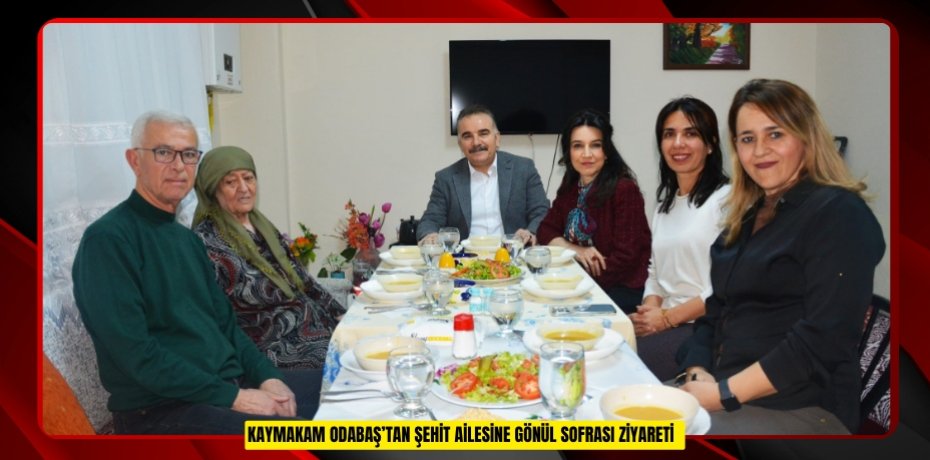 Kaymakam Odabaş’tan şehit ailesine gönül sofrası ziyareti