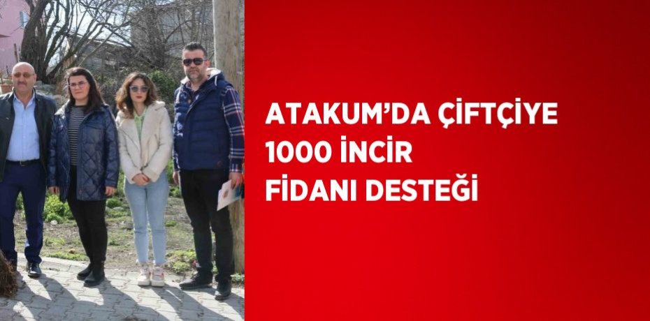 ATAKUM’DA ÇİFTÇİYE 1000 İNCİR FİDANI DESTEĞİ