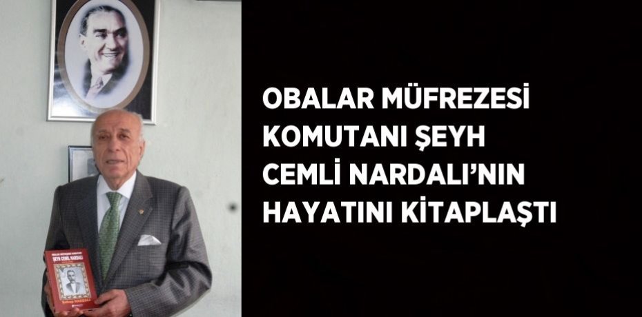 OBALAR MÜFREZESİ KOMUTANI ŞEYH CEMLİ NARDALI’NIN HAYATINI KİTAPLAŞTI