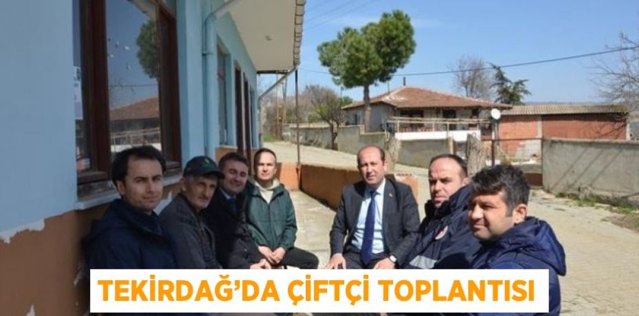 TEKİRDAĞ’DA ÇİFTÇİ TOPLANTISI