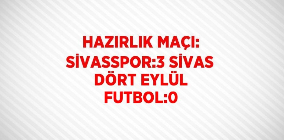 HAZIRLIK MAÇI: SİVASSPOR:3 SİVAS DÖRT EYLÜL FUTBOL:0