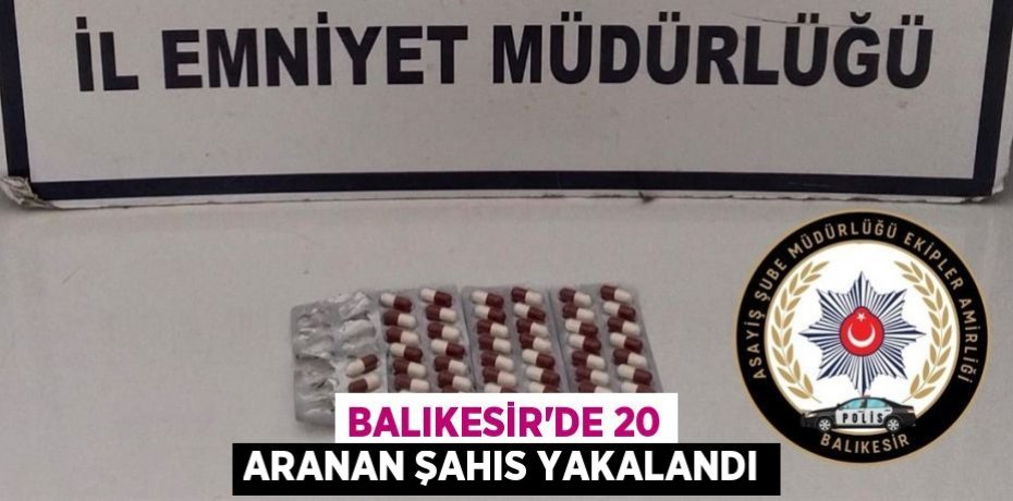 Balıkesir’de 20 aranan şahıs yakalandı