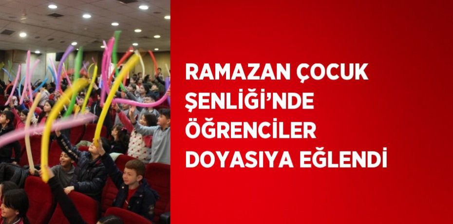 RAMAZAN ÇOCUK ŞENLİĞİ’NDE ÖĞRENCİLER DOYASIYA EĞLENDİ