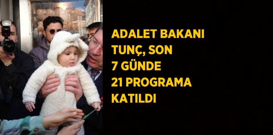 ADALET BAKANI TUNÇ, SON 7 GÜNDE 21 PROGRAMA KATILDI