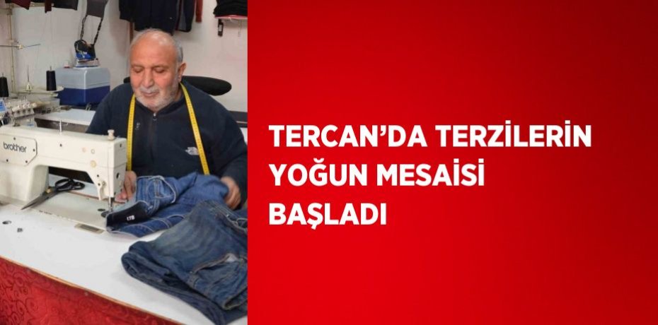 TERCAN’DA TERZİLERİN YOĞUN MESAİSİ BAŞLADI