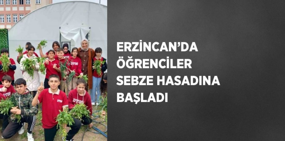 ERZİNCAN’DA ÖĞRENCİLER SEBZE HASADINA BAŞLADI