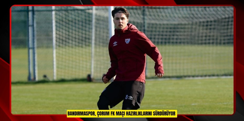  Bandırmaspor, Çorum FK maçı hazırlıklarını sürdürüyor 