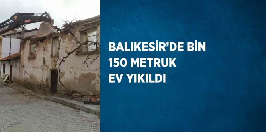 BALIKESİR’DE BİN 150 METRUK EV YIKILDI