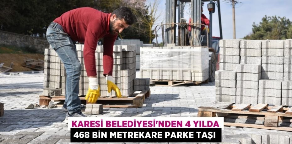 KARESİ BELEDİYESİ’NDEN 4 YILDA 468 BİN METREKARE PARKE TAŞI