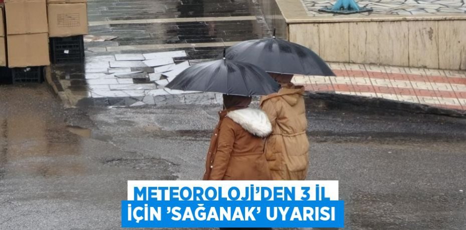 METEOROLOJİ’DEN 3 İL İÇİN ’SAĞANAK’ UYARISI